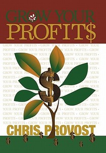 Grow Your Profits di Chris Provost edito da Iuniverse