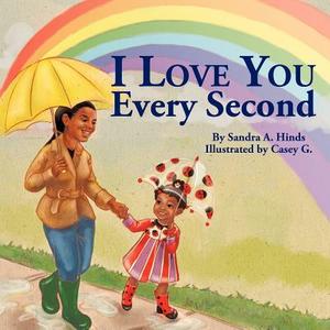I Love You Every Second di Sandra A. Hinds edito da AUTHORHOUSE