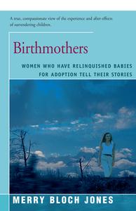 Birthmothers: Women Who Have Relinquished Babies for Adoption Tell Their Stories di Merry Jones edito da OPEN ROAD DISTRIBUTION