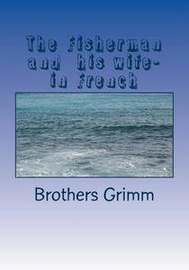 The Fisherman and His Wife- In French di Wilhelm Grimm edito da Createspace Independent Publishing Platform