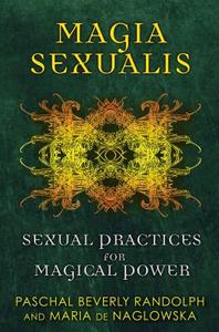 Magia Sexualis: Sexual Practices for Magical Power di Paschal Beverly Randolph, Maria De Naglowska edito da INNER TRADITIONS