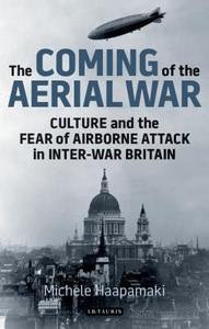The Coming of the Aerial War: Culture and the Fear of Airborne Attack in Inter-War Britain di Michele Haapamaki edito da PAPERBACKSHOP UK IMPORT
