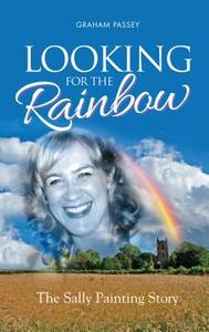 Looking for the Rainbow: The Sally Painting Story di Graham Passey edito da MEREO BOOKS