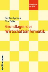 Grundlagen Der Wirtschaftsinformatik di Tina Balke, Torsten Eymann, Thorsten Eymann edito da Kohlhammer