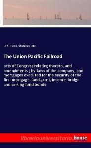 The Union Pacific Railroad di Statutes Laws edito da hansebooks