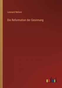 Die Reformation der Gesinnung di Leonard Nelson edito da Outlook Verlag