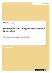 Die körperschaft- und gewerbesteuerliche Organschaft di Andreas Lang edito da GRIN Publishing