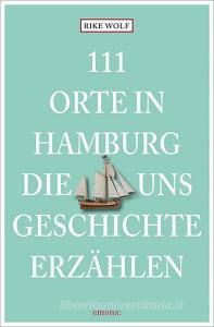 111 Orte in Hamburg, die uns Geschichte erzählen di Rike Wolf edito da Emons Verlag