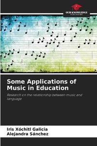 Some Applications of Music in Education di Iris Xóchitl Galicia, Alejandra Sánchez edito da Our Knowledge Publishing