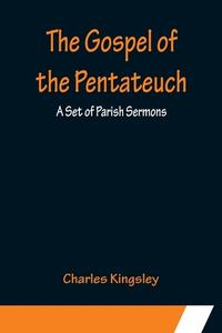 The Gospel of the Pentateuch di Charles Kingsley edito da Alpha Editions