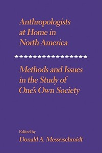 Anthropologists at Home in North America di Donald A. Messerschmidt edito da Cambridge University Press