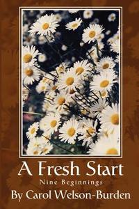 A Fresh Start: Nine Beginnings di Carol Welson-Burden edito da AUTHORHOUSE