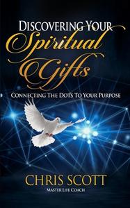 Discovering Your Spiritual Gifts: Connecting the Dots to Your Purpose di Chris Scott edito da LIGHTNING SOURCE INC