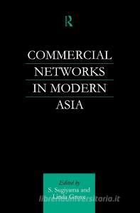 Commercial Networks in Modern Asia di Linda Grove, Shinya Sugiyama edito da Taylor & Francis Ltd