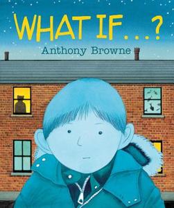 What If... ? di Anthony Browne edito da CANDLEWICK BOOKS