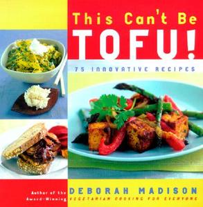 This Can't Be Tofu!: 75 Recipes to Cook Something You Never Thought You Would--And Love Every Bite di Deborah Madison edito da BROADWAY BOOKS