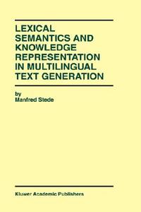 Lexical Semantics and Knowledge Representation in Multilingual Text Generation di Manfred Stede edito da Springer US