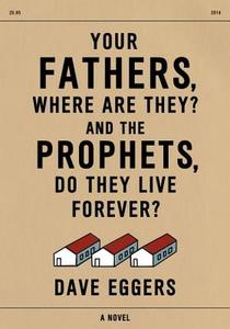 Your Fathers, Where Are They? and the Prophets, Do They Live Forever? di Dave Eggers edito da KNOPF