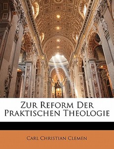 Zur Reform Der Praktischen Theologie di Carl Christian Clemen edito da Nabu Press