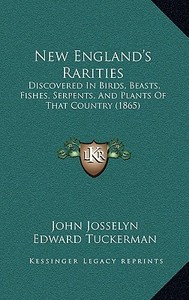 New England's Rarities: Discovered in Birds, Beasts, Fishes, Serpents, and Plants of That Country (1865) di John Josselyn edito da Kessinger Publishing