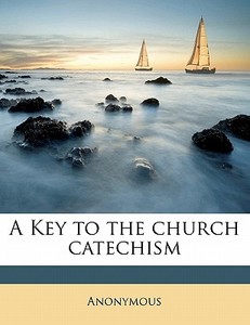 A Key To The Church Catechism di Anonymous edito da Nabu Press