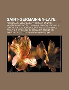 Saint-germain-en-laye: Personalit Legat di Fonte Wikipedia edito da Books LLC, Wiki Series