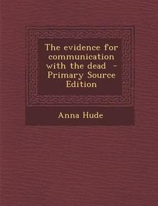 Evidence for Communication with the Dead di Anna Hude edito da Nabu Press
