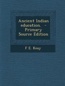 Ancient Indian Education. di F. E. Keay edito da Nabu Press