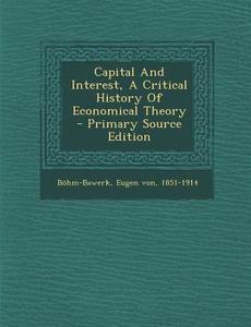 Capital and Interest, a Critical History of Economical Theory - Primary Source Edition edito da Nabu Press