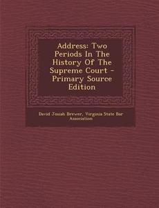 Address: Two Periods in the History of the Supreme Court di David Josiah Brewer edito da Nabu Press