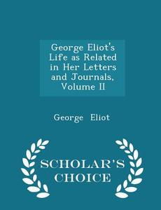 George Eliot's Life As Related In Her Letters And Journals, Volume Ii - Scholar's Choice Edition di George Eliot edito da Scholar's Choice