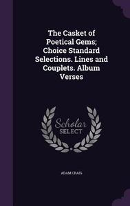 The Casket Of Poetical Gems; Choice Standard Selections. Lines And Couplets. Album Verses di Adam Craig edito da Palala Press