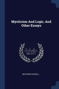 Mysticism And Logic, And Other Essays di BERTRAND RUSSELL edito da Lightning Source Uk Ltd
