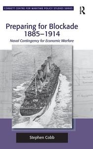Preparing for Blockade 1885-1914: Naval Contingency for Economic Warfare di Stephen Cobb edito da ROUTLEDGE