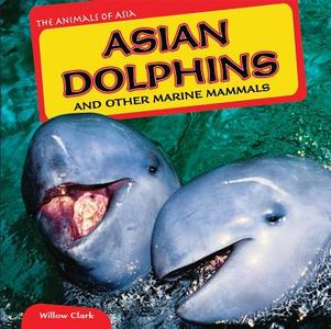 Asian Dolphins and Other Marine Mammals di Willow Clark edito da POWERKIDS PR