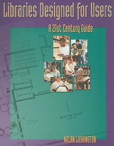 Libraries Designed for Users: A 21st Century Guide di Nolan Lushington edito da NEAL SCHUMAN PUBL