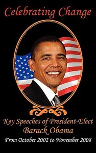 Celebrating Change: Key Speeches of President-Elect Barack Obama, October 2002-November 2008 di Barack Obama, Hillary Clinton, John Mccain edito da ARC MANOR