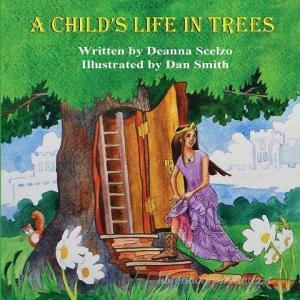 A Child's Life in Trees di Deanna Scelzo, Dan Smith edito da MIRROR PUB