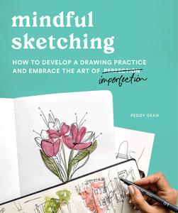 Mindful Sketching: How to Develop a Sketching Practice and Embrace the Art of Imperfection di Peggy Dean edito da SPRUCE BOOKS