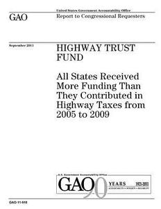 Highway Trust Fund: All States Received More Funding Than They Contributed in Highway Taxes from 2005 to 2009 di United States Government Account Office edito da Createspace Independent Publishing Platform