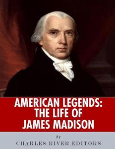 American Legends: The Life of James Madison di Charles River Editors edito da Createspace Independent Publishing Platform