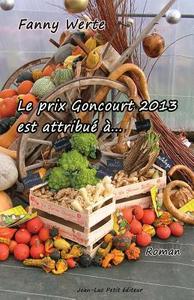 Le Prix Goncourt 2013 Est Attribue A... di Fanny Werte edito da Jean-Luc Petit Editeur