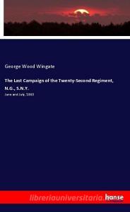 The Last Campaign of the Twenty-Second Regiment, N.G., S.N.Y. di George Wood Wingate edito da hansebooks