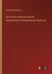Das foenus nauticum und die Geschichtliche Entwicklung der Bodmerei di Bernhard Matthiass edito da Outlook Verlag