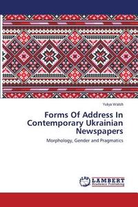 Forms Of Address In Contemporary Ukrainian Newspapers di Yuliya Walsh edito da LAP Lambert Academic Publishing