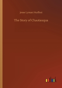 The Story of Chautauqua di Jesse Lyman Hurlbut edito da Outlook Verlag