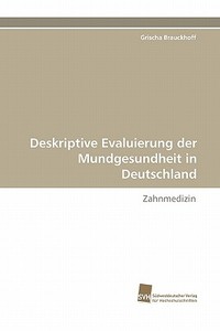 Deskriptive Evaluierung der Mundgesundheit in Deutschland di Grischa Brauckhoff edito da Südwestdeutscher Verlag für Hochschulschriften AG  Co. KG