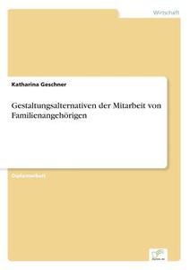 Gestaltungsalternativen der Mitarbeit von Familienangehörigen di Katharina Geschner edito da Diplom.de
