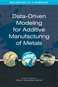 Data-Driven Modeling for Additive Manufacturing of Metals: Proceedings of a Workshop di National Academies Of Sciences Engineeri, Division On Engineering And Physical Sci, National Materials and Manufacturing B edito da NATL ACADEMY PR