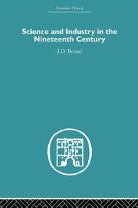 Science and Industry in the Nineteenth Century di J. D. Bernal edito da Taylor & Francis Ltd
